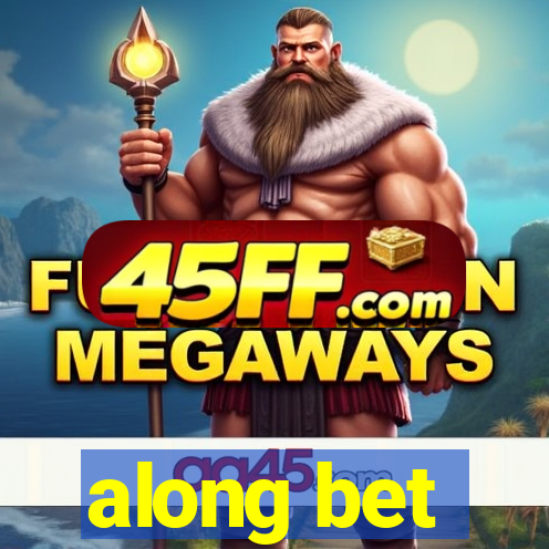 along bet